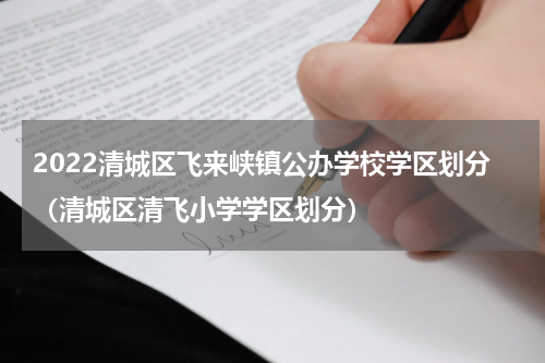2022清城区飞来峡镇公办学校学区划分（清城区清飞小学学区划分）