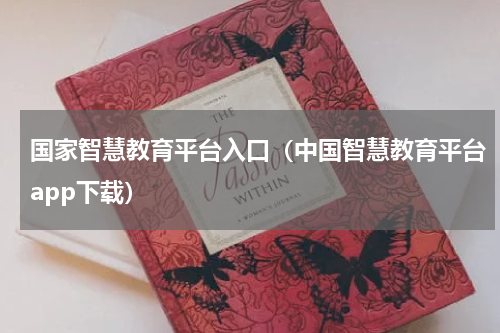国家智慧教育平台入口（中国智慧教育平台app下载）