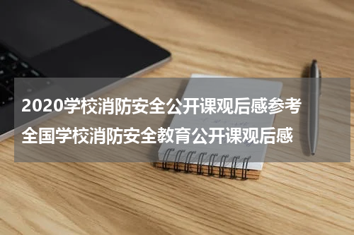 2020学校消防安全公开课观后感参考 全国学校消防安全教育公开课观后感