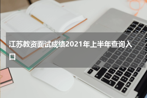 江苏教资面试成绩2021年上半年查询入口