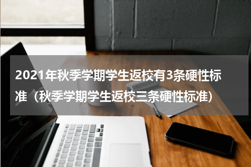 2021年秋季学期学生返校有3条硬性标准（秋季学期学生返校三条硬性标准）