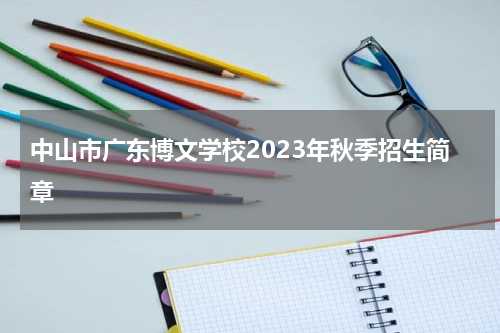 中山市广东博文学校2023年秋季招生简章