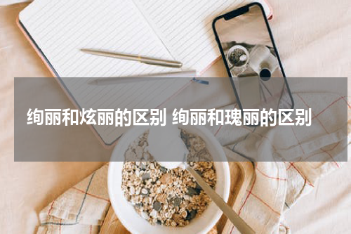 绚丽和炫丽的区别 绚丽和瑰丽的区别