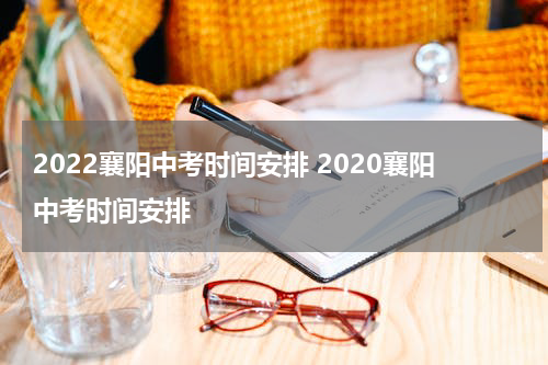 2022襄阳中考时间安排 2020襄阳中考时间安排