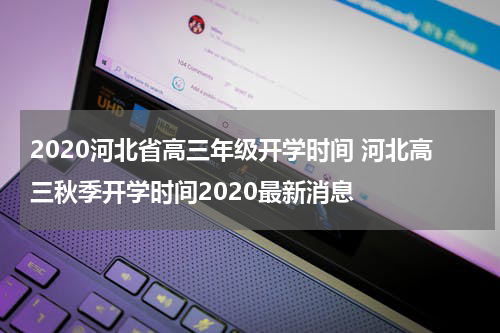 2020河北省高三年级开学时间 河北高三秋季开学时间2020最新消息