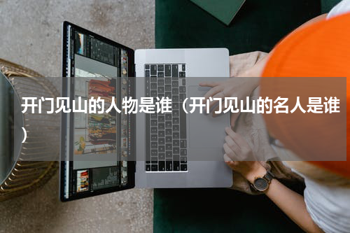 开门见山的人物是谁（开门见山的名人是谁）