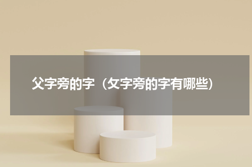 父字旁的字（攵字旁的字有哪些）