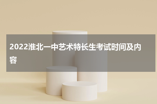 2022淮北一中艺术特长生考试时间及内容