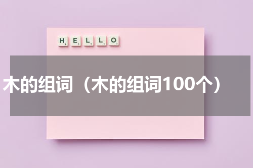木的组词（木的组词100个）