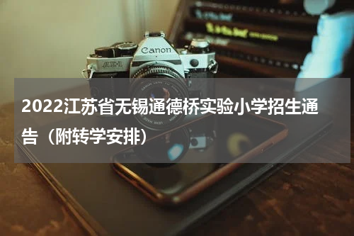 2022江苏省无锡通德桥实验小学招生通告（附转学安排）
