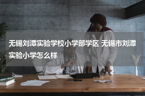 无锡刘潭实验学校小学部学区 无锡市刘潭实验小学怎么样