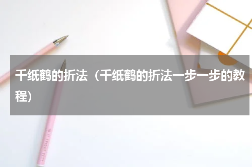 千纸鹤的折法（千纸鹤的折法一步一步的教程）