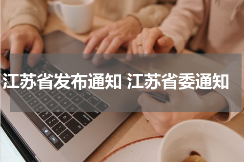 江苏省发布通知 江苏省委通知