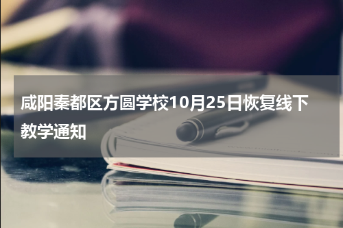 咸阳秦都区方圆学校10月25日恢复线下教学通知