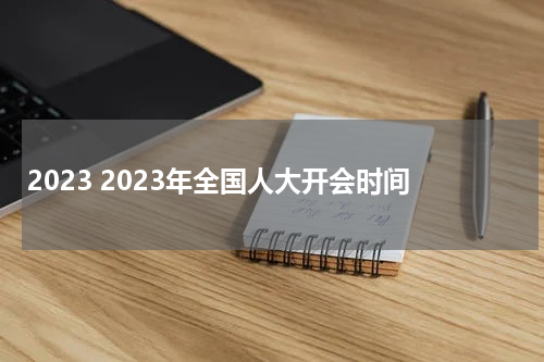 2023 2023年全国人大开会时间