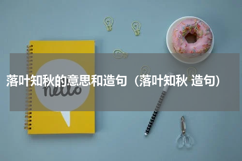 落叶知秋的意思和造句（落叶知秋 造句）