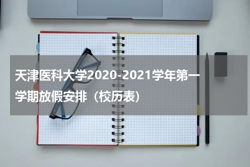 天津医科大学2020-2021学年第一学期放假安排（校历表）