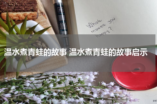 温水煮青蛙的故事 温水煮青蛙的故事启示