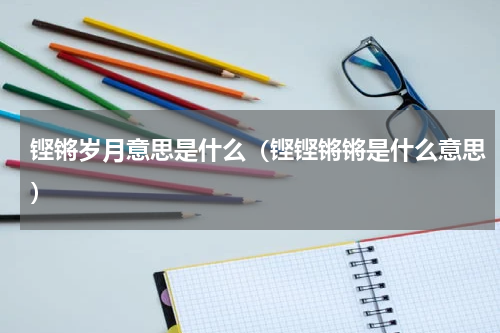 铿锵岁月意思是什么（铿铿锵锵是什么意思）