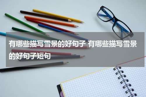 有哪些描写雪景的好句子 有哪些描写雪景的好句子短句