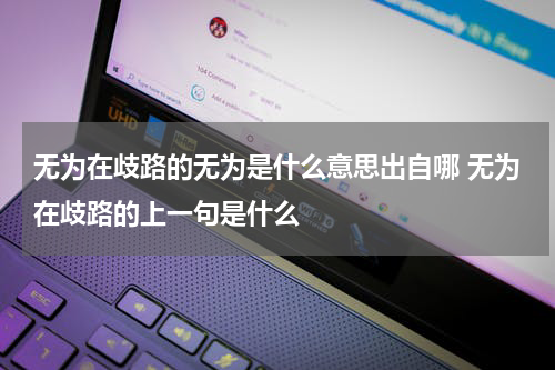 无为在歧路的无为是什么意思出自哪 无为在歧路的上一句是什么