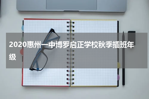 2020惠州一中博罗启正学校秋季插班年级