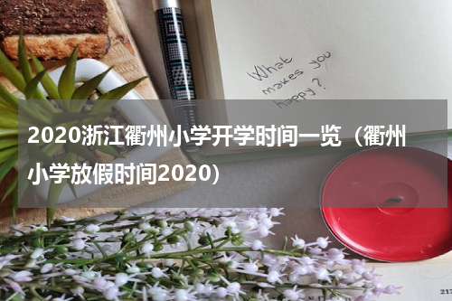 2020浙江衢州小学开学时间一览（衢州小学放假时间2020）