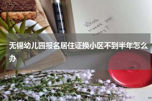 无锡幼儿园报名居住证换小区不到半年怎么办