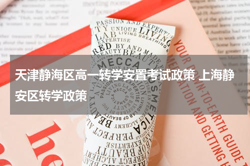 天津静海区高一转学安置考试政策 上海静安区转学政策