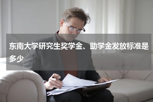 东南大学研究生奖学金、助学金发放标准是多少