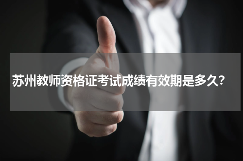 苏州教师资格证考试成绩有效期是多久？