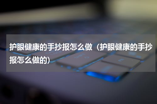 护眼健康的手抄报怎么做（护眼健康的手抄报怎么做的）