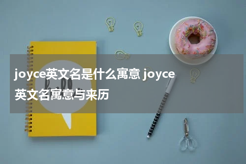 joyce英文名是什么寓意 joyce英文名寓意与来历