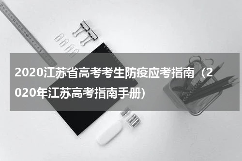 2020江苏省高考考生防疫应考指南（2020年江苏高考指南手册）