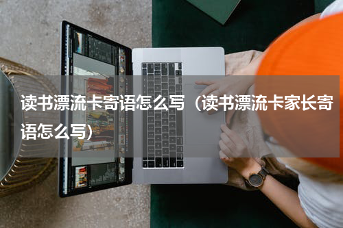 读书漂流卡寄语怎么写（读书漂流卡家长寄语怎么写）