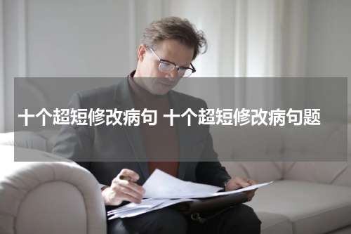 十个超短修改病句 十个超短修改病句题