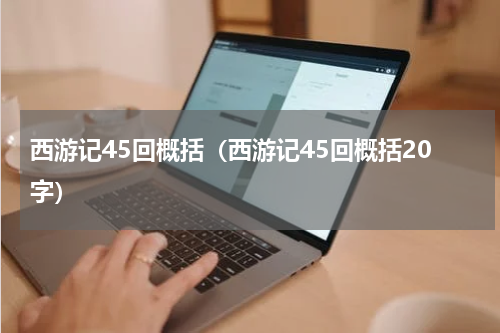 西游记45回概括（西游记45回概括20字）