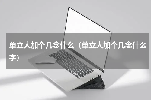 单立人加个几念什么（单立人加个几念什么字）