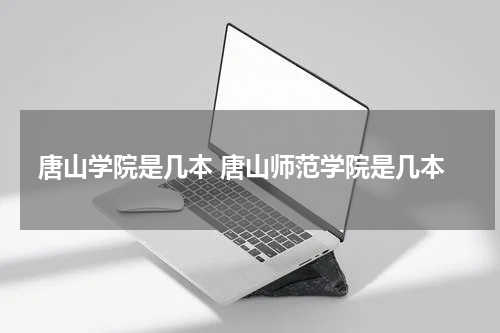 唐山学院是几本 唐山师范学院是几本