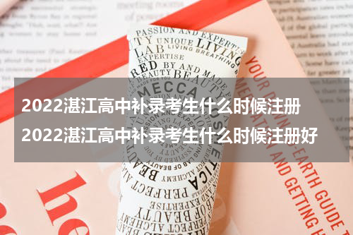 2022湛江高中补录考生什么时候注册 2022湛江高中补录考生什么时候注册好