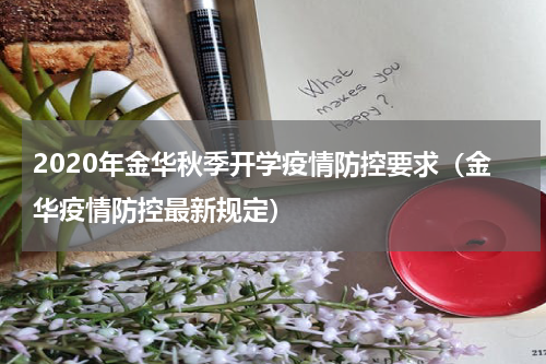 2020年金华秋季开学疫情防控要求（金华疫情防控最新规定）