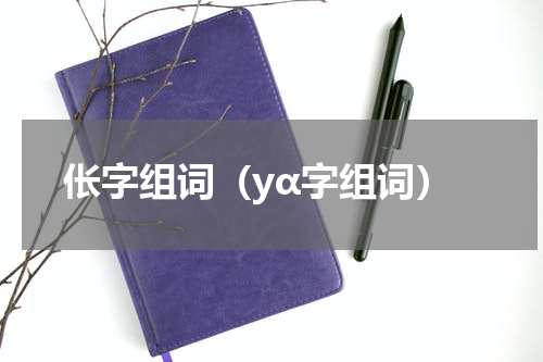 伥字组词（yα字组词）