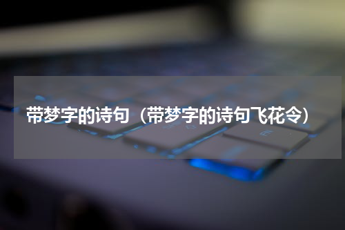 带梦字的诗句（带梦字的诗句飞花令）
