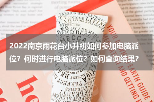 2022南京雨花台小升初如何参加电脑派位？何时进行电脑派位？如何查询结果？