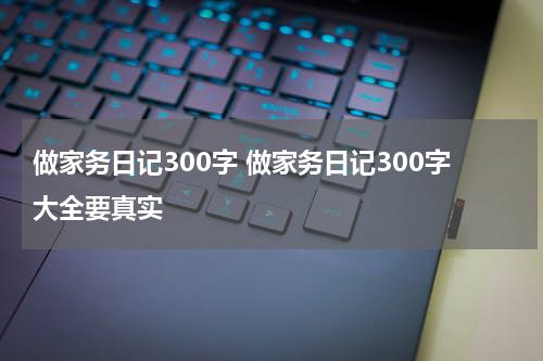 做家务日记300字 做家务日记300字大全要真实