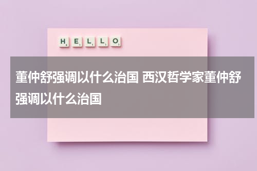 董仲舒强调以什么治国 西汉哲学家董仲舒强调以什么治国