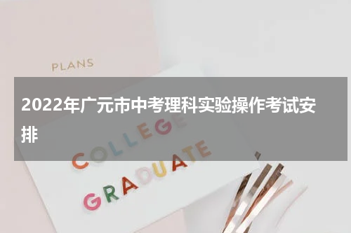 2022年广元市中考理科实验操作考试安排