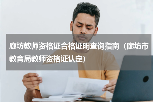 廊坊教师资格证合格证明查询指南（廊坊市教育局教师资格证认定）
