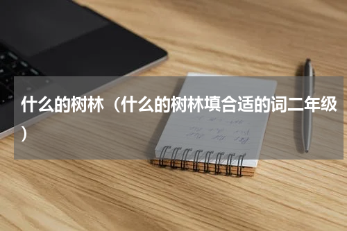 什么的树林（什么的树林填合适的词二年级）