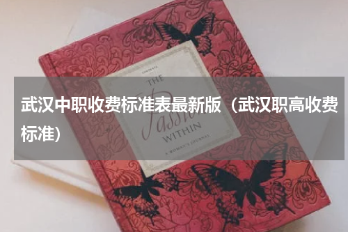 武汉中职收费标准表最新版（武汉职高收费标准）